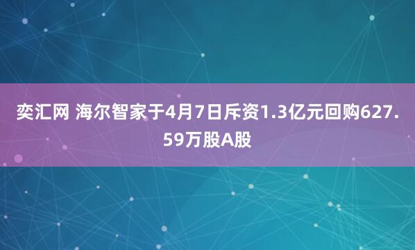 奕汇网 海尔智家于4月7日斥资1.3亿元回购627.59万股A股