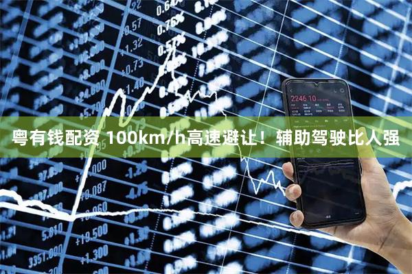 粤有钱配资 100km/h高速避让！辅助驾驶比人强
