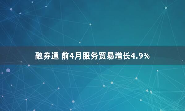 融券通 前4月服务贸易增长4.9%