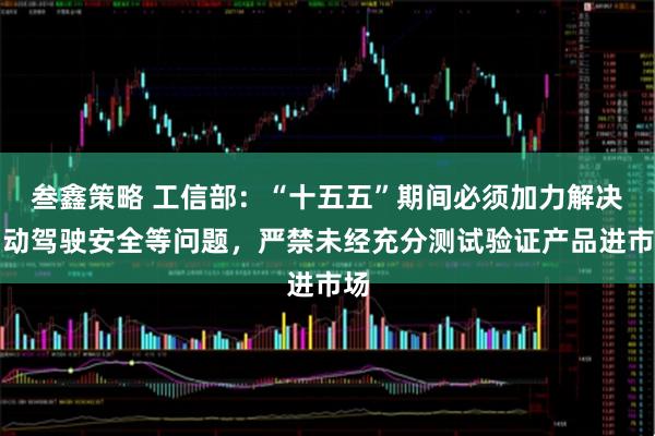 叁鑫策略 工信部：“十五五”期间必须加力解决自动驾驶安全等问题，严禁未经充分测试验证产品进市场